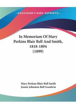 In Memoriam Of Mary Perkins Blair Bell And Smith, 1818-1894 (1899)