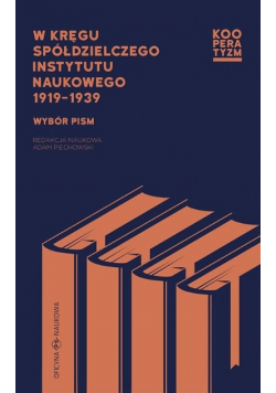 W kręgu Spółdzielczego Instytutu Naukowego 1919-39 Wybór pism