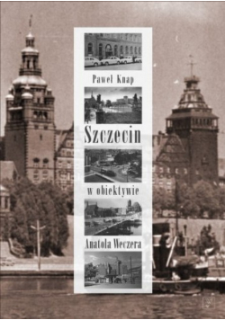 Szczecin w obiektywie Anatola Weczera