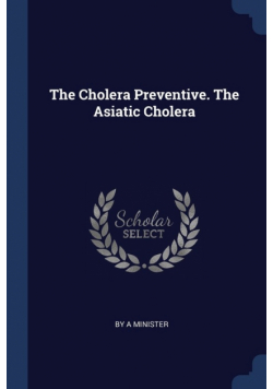 The Cholera Preventive. The Asiatic Cholera