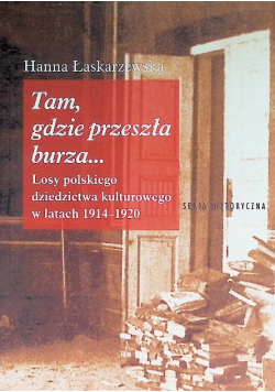 Tam, gdzie przeszła burza Losy polskiego dziedzictwa kulturowego w latach 1914 - 1920