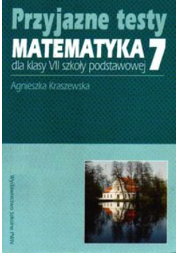 Kraszewska Agnieszka - Przyjazne testy. Matematyka 7