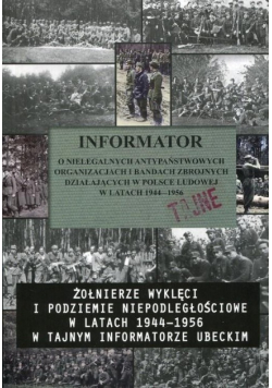 Żołnierze wyklęci i podziemie niepodległościowe w latach 1944-1956 w tajnym informatorze ubeckim