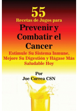 55 Recetas de Jugos para Prevenir y Combatir el Cancer