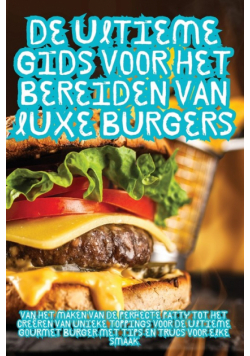 De Ultieme Gids voor het Bereiden van Luxe Burgers