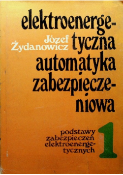 Elektroenergetyczna automatyka zabezpieczeniowa Tom 1