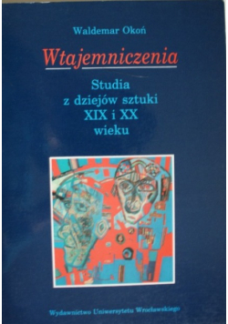 Wtajemniczenia Studia z dziejów sztuki XIX i XX wieku