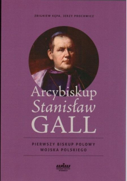 Arcybiskup Stanisław GALL - Pierwszy biskup polowy