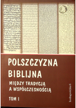 Polszczyzna biblijna między tradycją a współczesnością Tom I