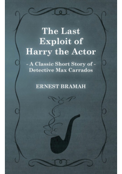 The Last Exploit of Harry the Actor (A Classic Short Story of Detective Max Carrados)