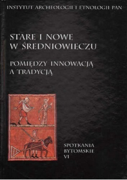 Stare i nowe w średniowieczu pomiędzy innowacją a tradycją