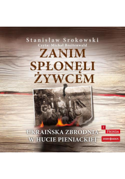 Zanim spłonęli żywcem. Ukraińska zbrodnia w Hucie Pieniackiej