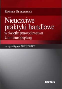 Nieuczciwe praktyki handlowe w świetle prawodawstwa Unii Europejskiej