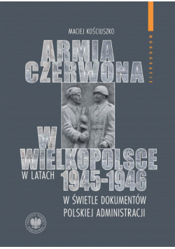 Armia Czerwona w Wielkopolsce w latach 1945-1946..