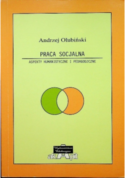 Praca socjalna Aspekty humanistyczne i pedagogiczne
