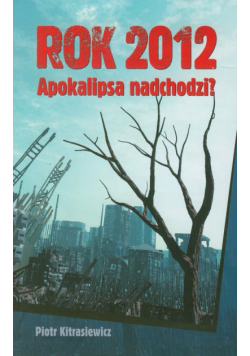 Kitrasiewicz Piotr - Rok 2012 Apokalipsa nadchodzi
