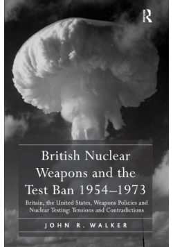 British Nuclear Weapons and the Test Ban 1954-1973