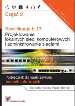 Kwalifikacje E 13 Projektowanie lokalnych sieci komputerowych i administrowanie sieciami  część 2