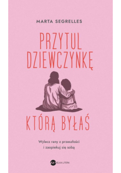 Przytul dziewczynkę, którą byłaś