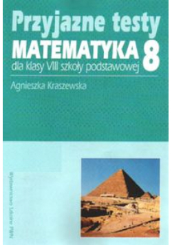 Kraszewska Agnieszka - Przyjazne testy. Matematyka 8