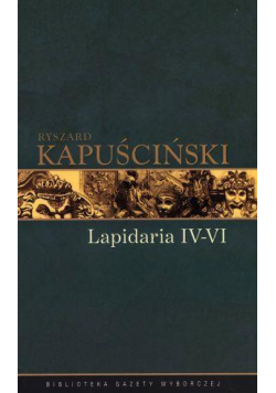 Ryszard Kapuściński T.07 - Lapidarium IV-VI