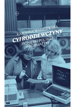 Cyfrodziewczyny. Pionierki polskiej informatyki