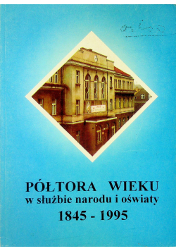 Półtora wieku w służbie narodu i oświaty 1845 - 1995
