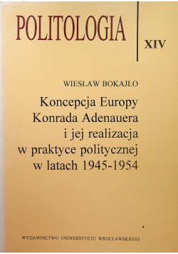 Politologia XIV Konceocja Europy Konrada Adenauera  i jej realizacja  w praktyce politycznej w latach 1945 do 1954