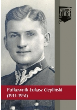 Pułkownik Łukasz Ciepliński 1913 - 1951
