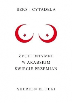 Seks i cytadela Życie intymne w arabskim świecie przemian