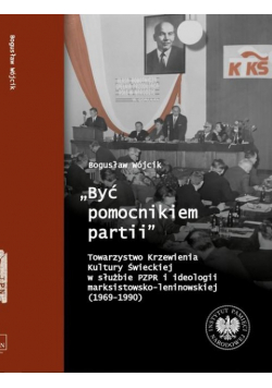 Być pomocnikiem partii Towarzystwo Krzewienia Kultury Świeckiej w służbie PZPR i ideologii marksistowsko - leninowskiej ( 1969 - 1990 )