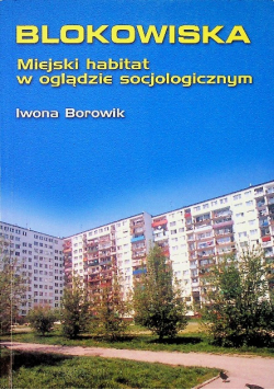 Blokowiska. Miejski habitat w oglądzie socjologicznym. Studium jakości wrocławskich środowisk mieszkaniowych