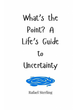 What's the Point? A Life's Guide to Uncertainty