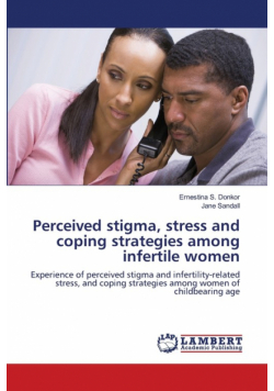 Perceived stigma, stress and coping strategies among infertile women