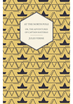 The English at the North Pole; Or, Part I. of the Adventures of Captain Hatteras