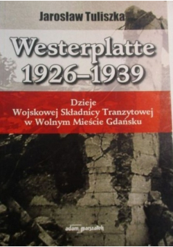 Westerplatte 1926-1939  dzieje Wojskowej Składnicy Tranzytowej w Wolnym Mieście Gdańsku