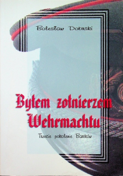 Byłem żołnierzem Wehrmachtu