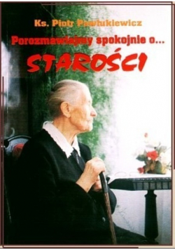 Porozmawiajmy spokojnie o starości