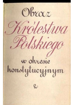 Obraz Królestwa Polskiego w okresie konstytucyjnym