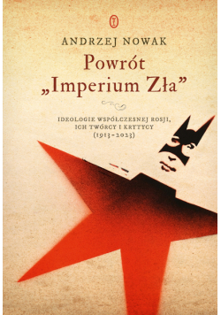 Powrót "Imperium Zła". Ideologie współczesnej Rosji. ich twórcy i krytycy (1913-2023)