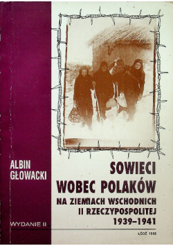 Sowieci wobec Polaków na Ziemiach Wschodnich II Rzeczypospolitej 1939 - 1941