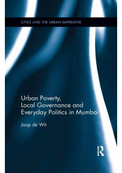 Urban Poverty, Local Governance and Everyday Politics in Mumbai