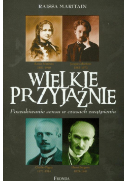 Maritain Raissa - Wielkie przyjaźnie Poszukiwanie sensu w czasach zwątpienia