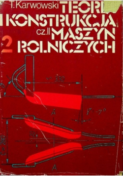Teoria i konstrukcja maszyn rolniczych Tom II Część II