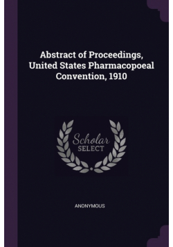 Abstract of Proceedings, United States Pharmacopoeal Convention, 1910