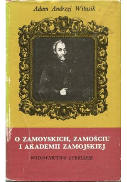 O Zamoyskich Zamościu i akademi zamojskiej