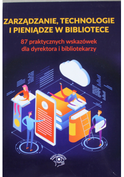 Zarządzanie technologie i pieniądze w bibliotece 87 praktycznych wskazówek dla dyrektora i bibliotekarzy
