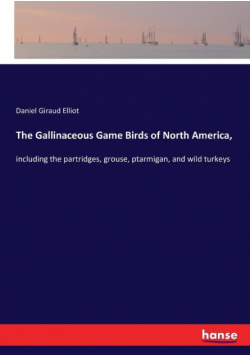 The Gallinaceous Game Birds of North America,