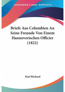 Briefe Aus Columbien An Seine Freunde Von Einem Hannoverischen Officier (1822)