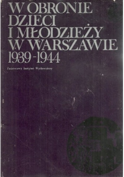 W obronie dzieci i młodzieży w Warszawie 1939-1944